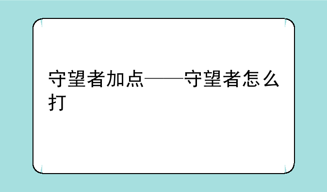 守望者加点——守望者怎么打