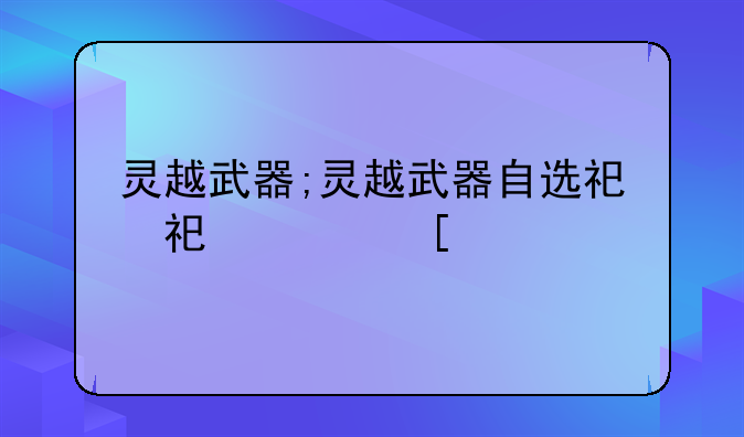 灵越武器;灵越武器自选礼盒