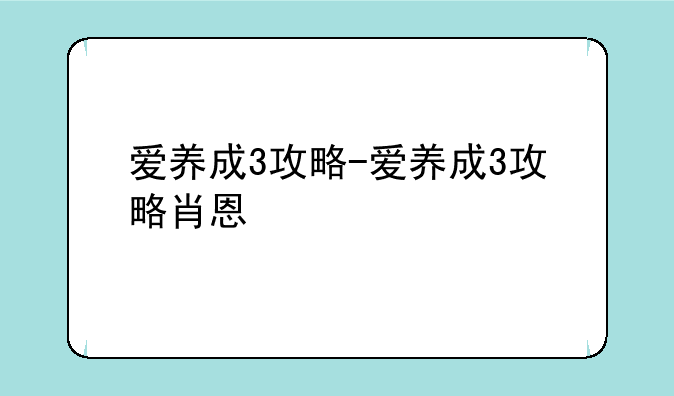 爱养成3攻略-爱养成3攻略肖恩