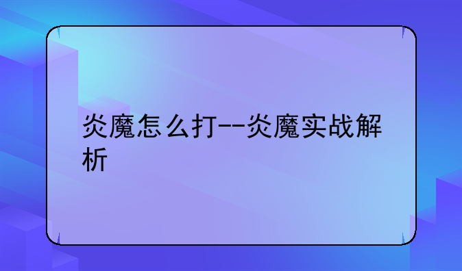 炎魔怎么打--炎魔实战解析