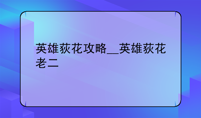 英雄荻花攻略__英雄荻花老二