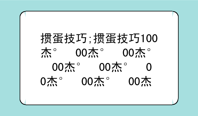 掼蛋技巧;掼蛋技巧100条详解版