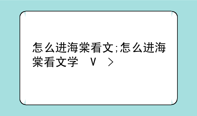 怎么进海棠看文;怎么进海棠看文学城