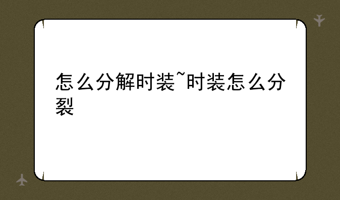 怎么分解时装~时装怎么分裂