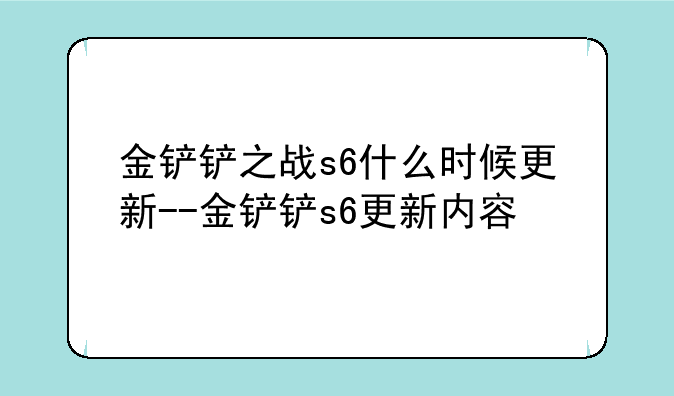金铲铲之战s6什么时候更新--金铲铲s6更新内容
