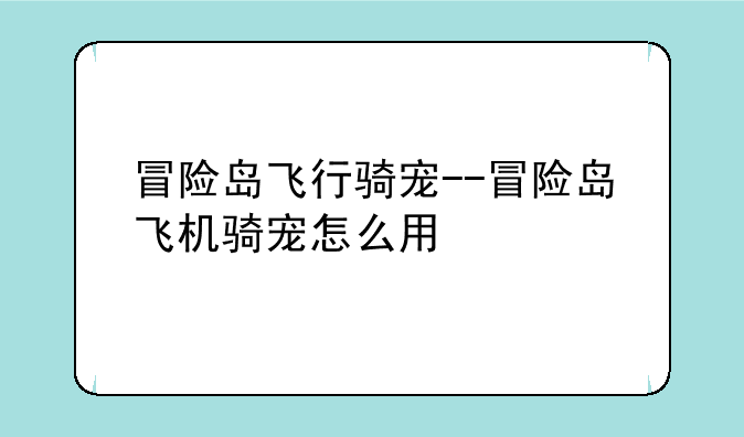 冒险岛飞行骑宠--冒险岛飞机骑宠怎么用