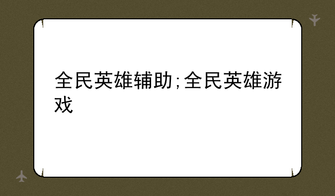 全民英雄辅助;全民英雄游戏