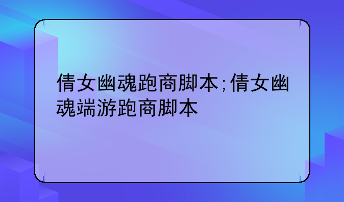 倩女幽魂跑商脚本;倩女幽魂端游跑商脚本