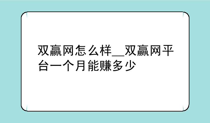 双赢网怎么样__双赢网平台一个月能赚多少